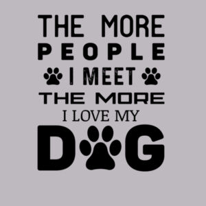 The More People I Meet The More I Love My Dog Design